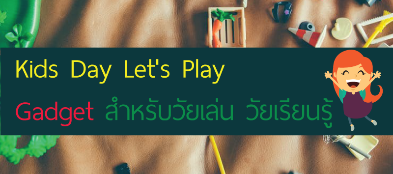Kids Day Let’s Play: Gadget สำหรับวัยเล่น วัยเรียนรู้