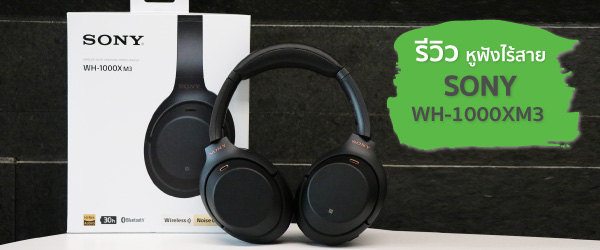 รีวิวหูฟังไร้สาย SONY WH-1000XM3 พร้อมระบบตัดเสียงรบกวน แบตเตอรี่ใช้งานได้นานสูงสุด 30 ชั่วโมง