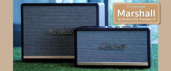 รีวิวลำโพงบลูทูธรุ่นล่าสุดกับ Marshall Woburn II & Stanmore II พลังเสียงหนักแน่น โดนใจทุกคอเพลง…