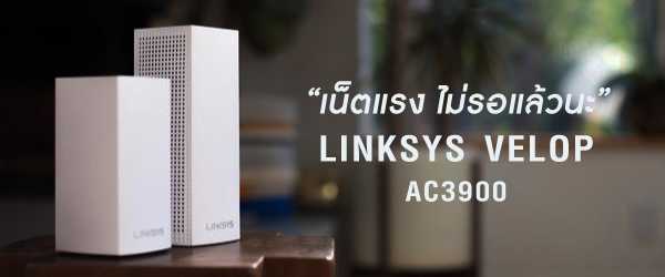 เน็ตแรงไม่รอเเล้วนะ กับ Linksys Velop AC3900