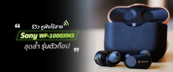 รีวิวหูฟังไร้สาย Sony WF-1000XM3 รุ่นใหม่ตัวท็อป มาพร้อมเทคโนโลยีตัดเสียงสุดล้ำ ใช้งานได้นานสูงสุด 24 ชั่วโมง