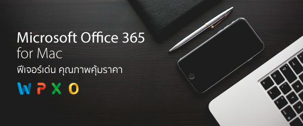 Microsoft Office 365 for Mac ฟีเจอร์เด่น คุณภาพคุ้มราคา