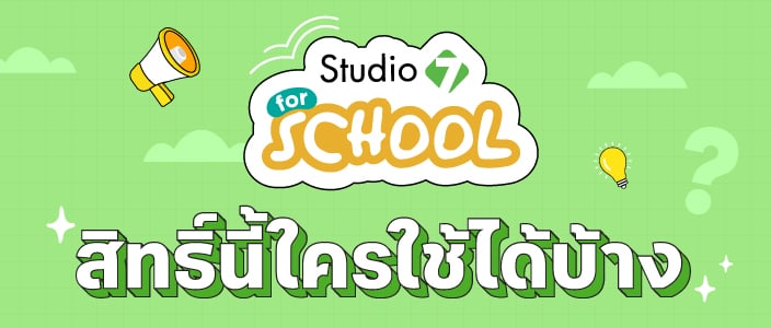 Studio7 for School สิทธิ์นี้ใครใช้ได้บ้าง ?